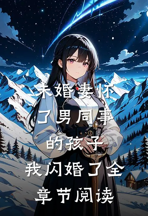 未婚妻怀了男同事的孩子，我闪婚了全章节阅读