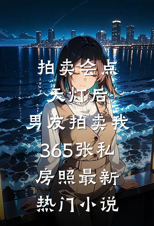 拍卖会点天灯后，男友拍卖我365张私房照最新热门小说