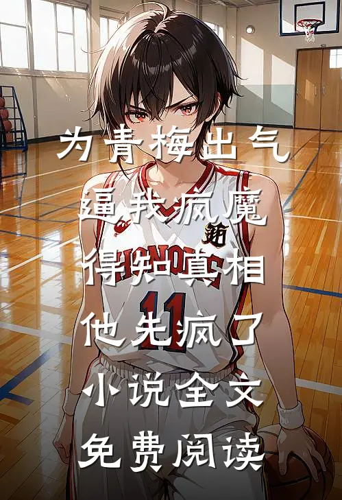 为青梅出气逼我疯魔，得知真相他先疯了小说全文免费阅读