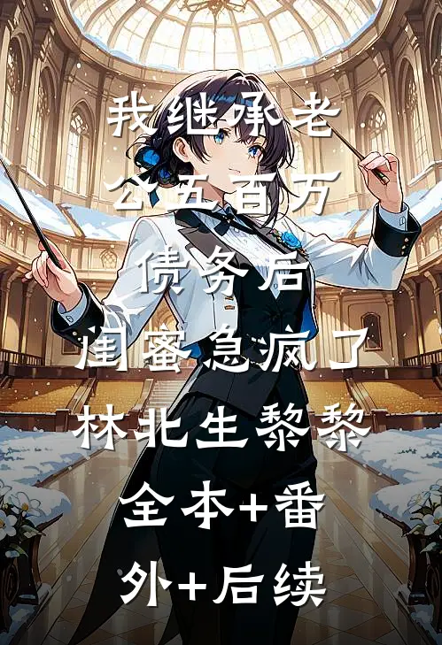 我继承老公五百万债务后，闺蜜急疯了林北生黎黎全本+番外+后续