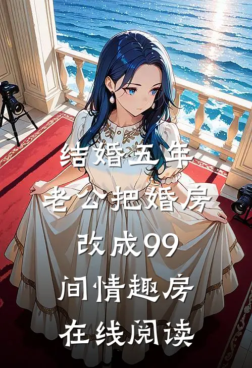 结婚五年，老公把婚房改成99间情趣房在线阅读