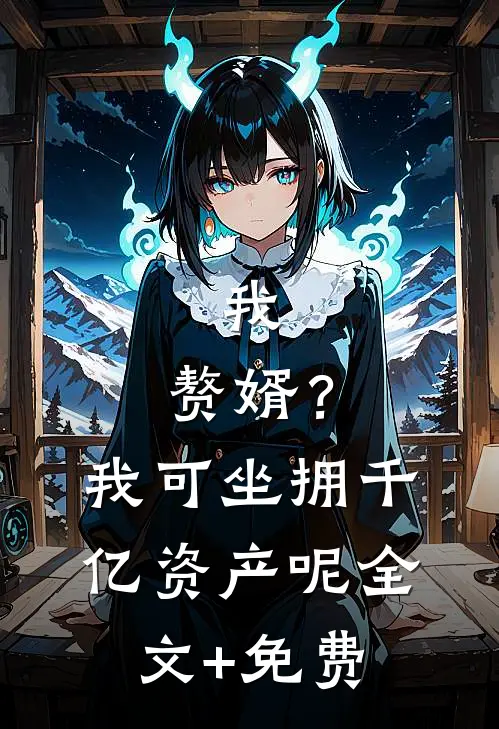 我，赘婿？我可坐拥千亿资产呢全文+免费