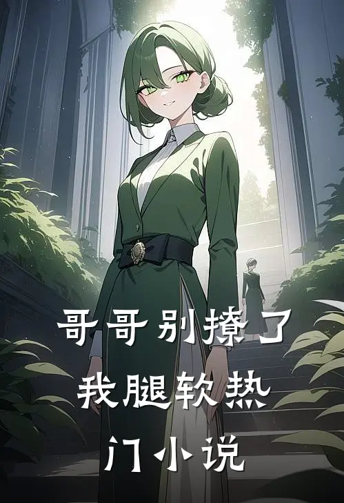 哥哥别撩了，我腿软热门小说