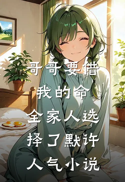 哥哥要借我的命，全家人选择了默许人气小说