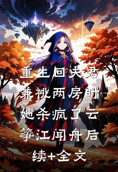 重生回夫君兼祧两房时，她杀疯了云筝江闻舟后续+全文