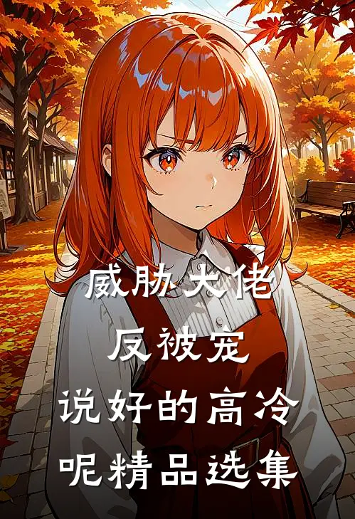 威胁大佬反被宠：说好的高冷呢精品选集