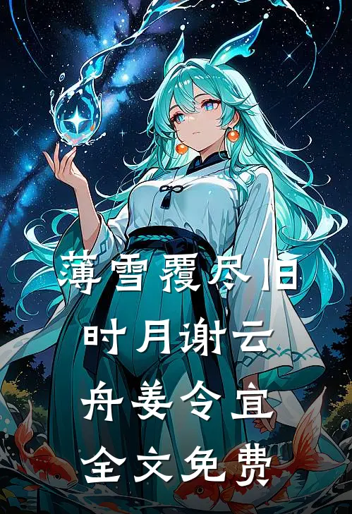 薄雪覆尽旧时月谢云舟姜令宜全文免费