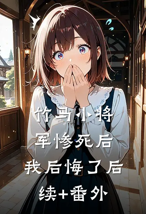 竹马小将军惨死后，我后悔了后续+番外