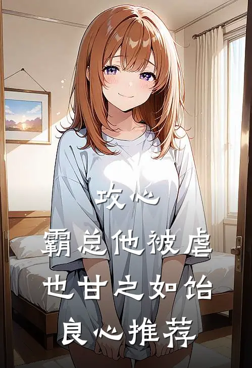 攻心：霸总他被虐也甘之如饴良心推荐