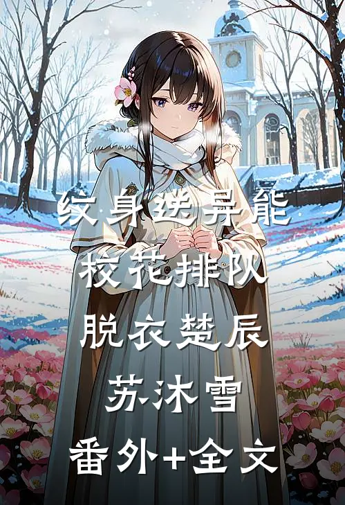纹身送异能，校花排队脱衣楚辰苏沐雪:(番外)+(全文)