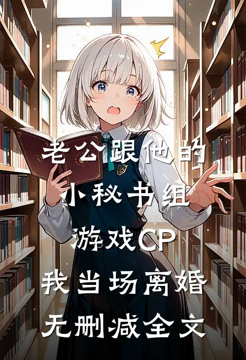 老公跟他的小秘书组游戏CP，我当场离婚无删减全文