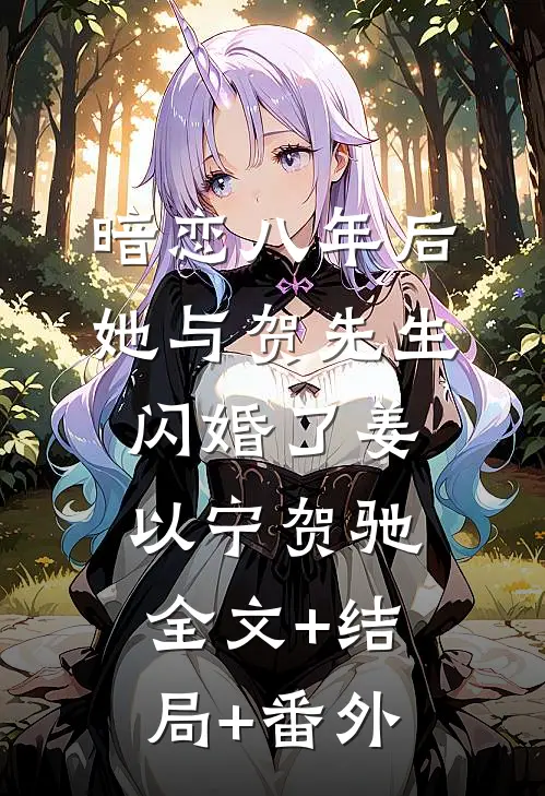 暗恋八年后，她与贺先生闪婚了姜以宁贺驰:全文+结局+番外