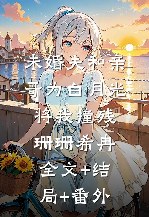 未婚夫和亲哥为白月光将我撞残珊珊希冉全文+结局+番外