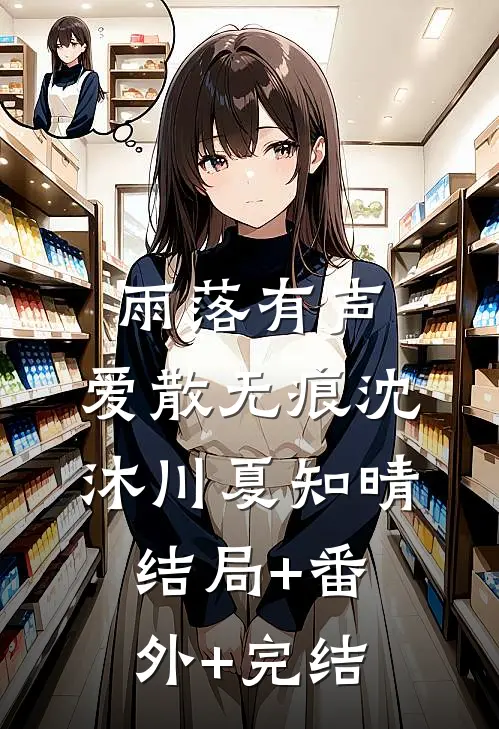 雨落有声，爱散无痕沈沐川夏知晴:结局+番外+完结