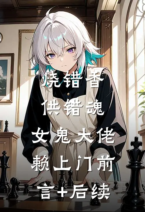 烧错香，供错魂，女鬼大佬赖上门前言+后续