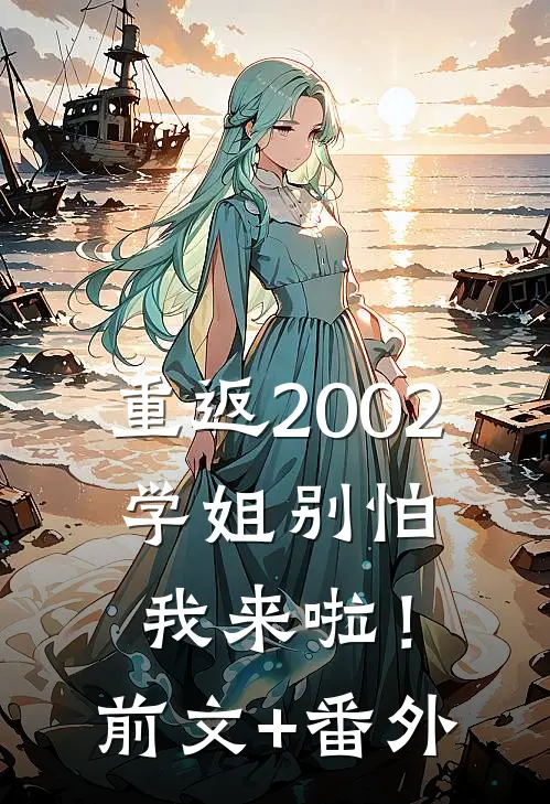 重返2002：学姐别怕我来啦！前文+番外