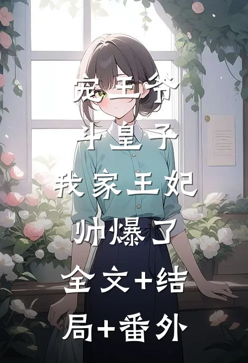 宠王爷，斗皇子，我家王妃帅爆了:全文+结局+番外