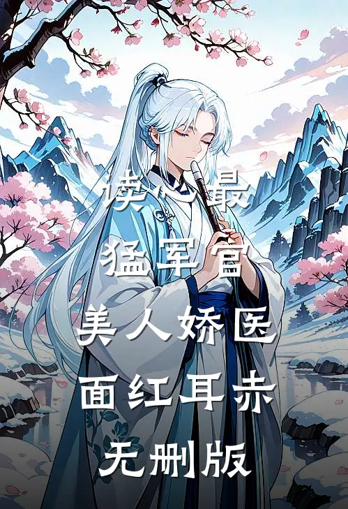读心最猛军官，美人娇医面红耳赤无删版