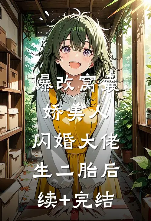 爆改窝囊娇美人，闪婚大佬生二胎后续+完结