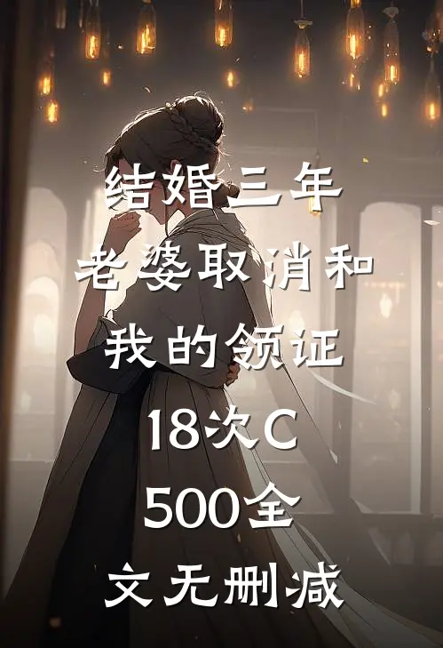 结婚三年，老婆取消和我的领证18次C500全文无删减