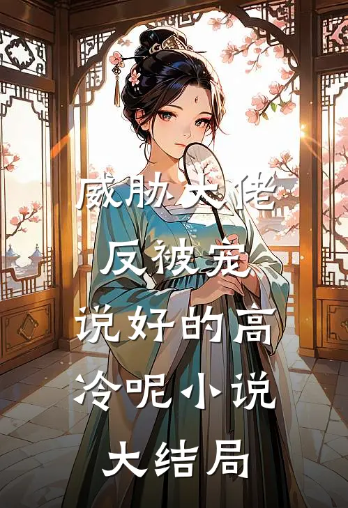 威胁大佬反被宠：说好的高冷呢小说大结局