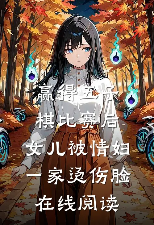 赢得五子棋比赛后，女儿被情妇一家烫伤脸在线阅读