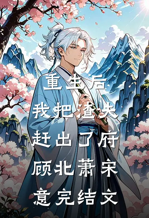 重生后，我把渣夫赶出了府顾北萧宋意完结文