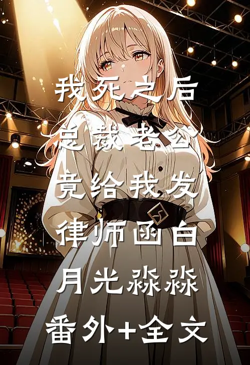 我死之后，总裁老公竟给我发律师函白月光淼淼:(番外)+(全文)