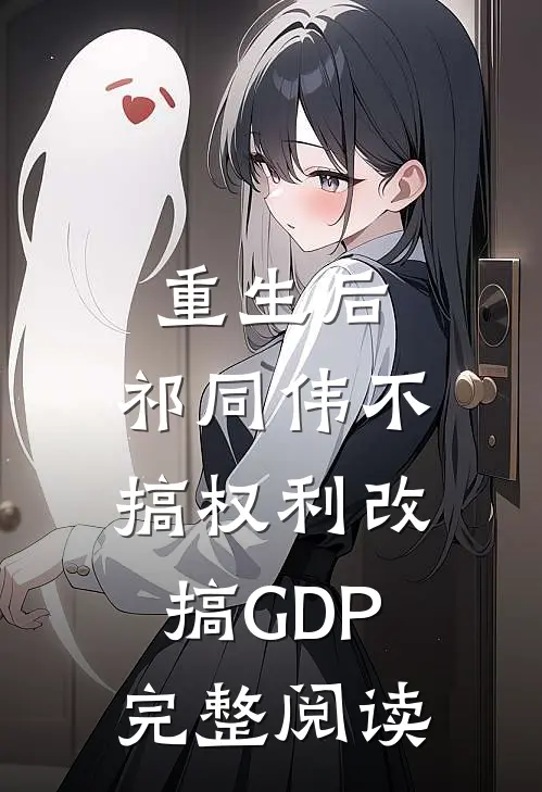 重生后，祁同伟不搞权利改搞GDP完整阅读