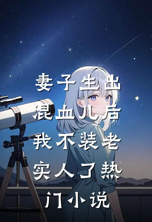 妻子生出混血儿后，我不装老实人了热门小说