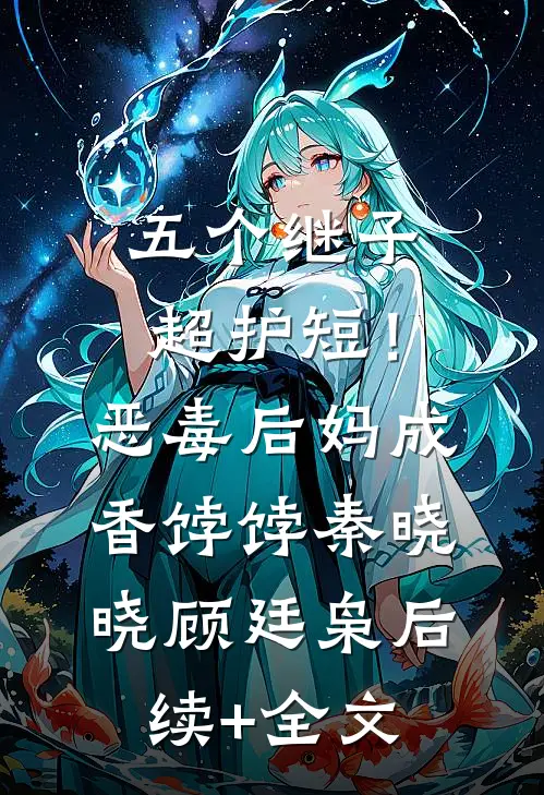 五个继子超护短！恶毒后妈成香饽饽秦晓晓顾廷枭后续+全文