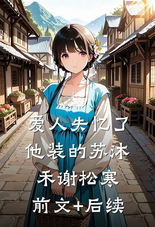 爱人失忆了，他装的苏沐禾谢松寒:前文+后续