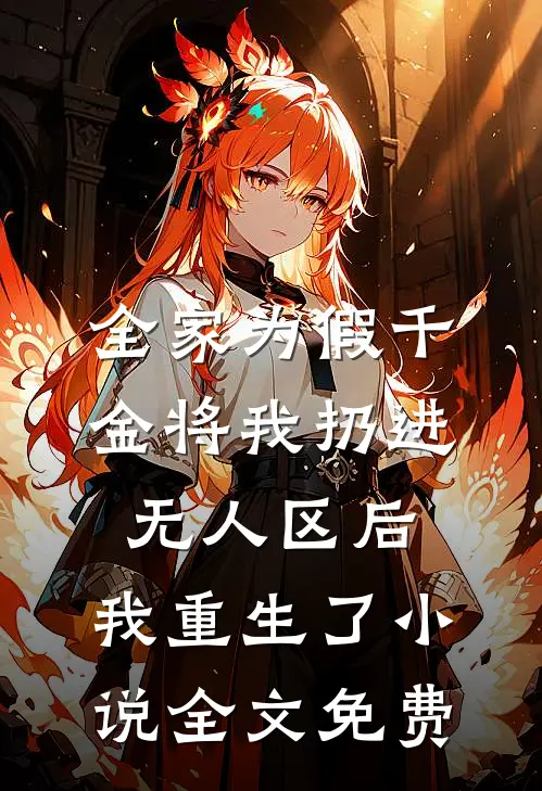 全家为假千金将我扔进无人区后，我重生了小说全文免费