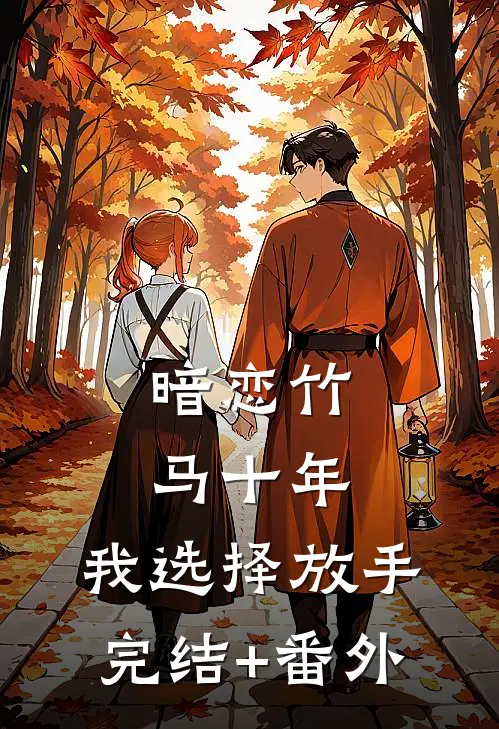 暗恋竹马十年，我选择放手完结+番外