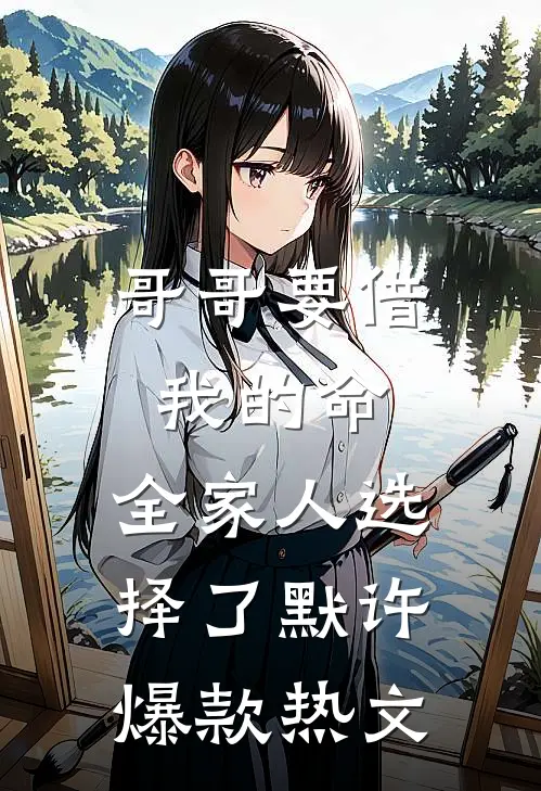 哥哥要借我的命，全家人选择了默许爆款热文