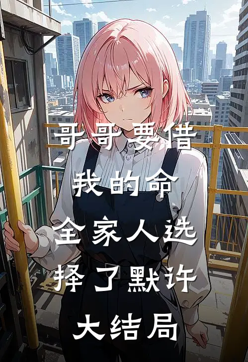哥哥要借我的命，全家人选择了默许大结局