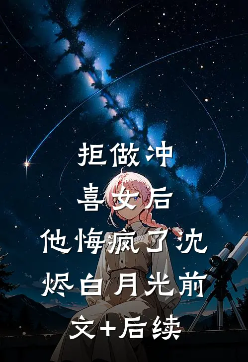 拒做冲喜女后，他悔疯了沈烬白月光前文+后续