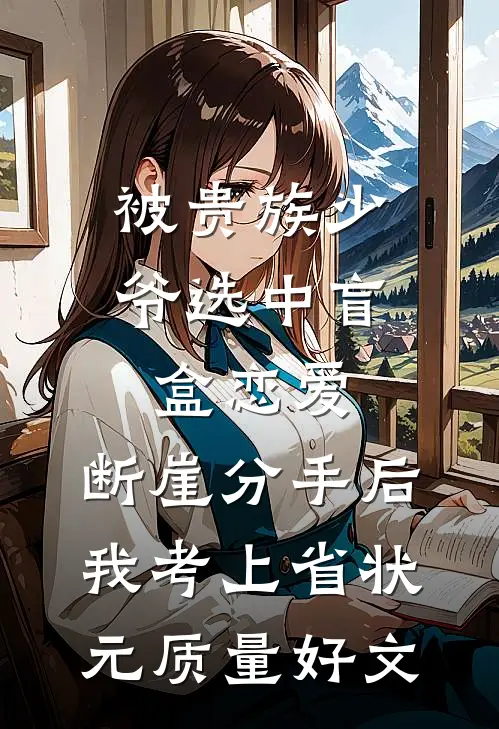 被贵族少爷选中盲盒恋爱，断崖分手后我考上省状元质量好文