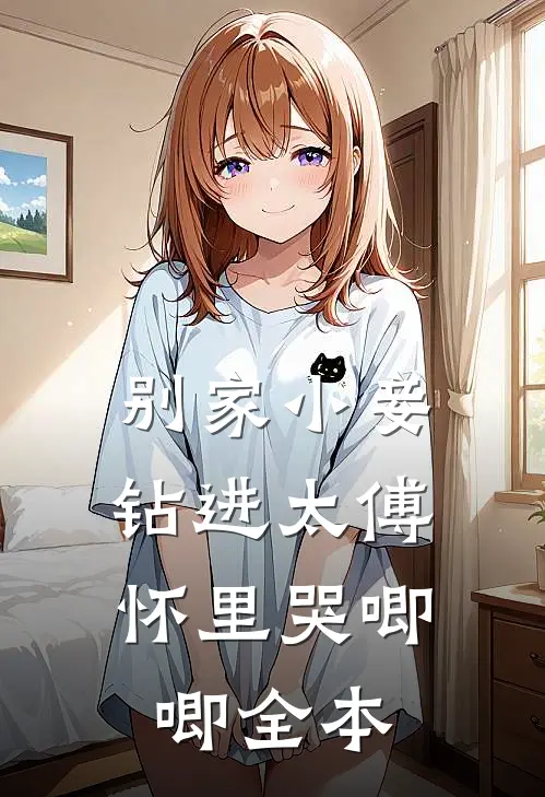 别家小妾，钻进太傅怀里哭唧唧全本