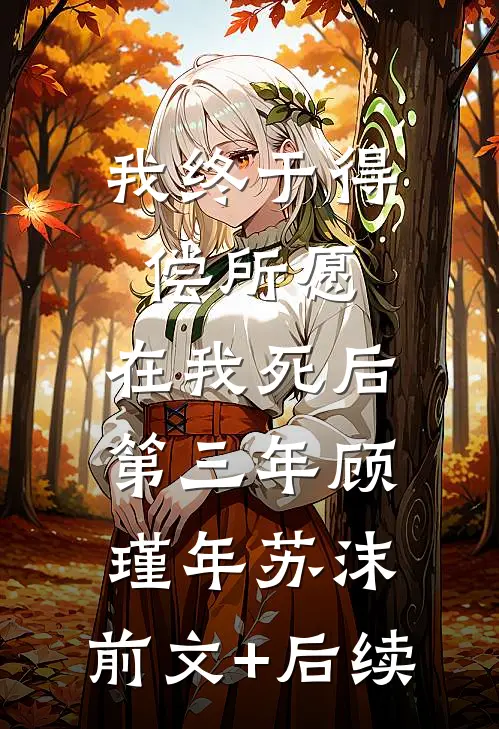 我终于得偿所愿，在我死后第三年顾瑾年苏沫:前文+后续