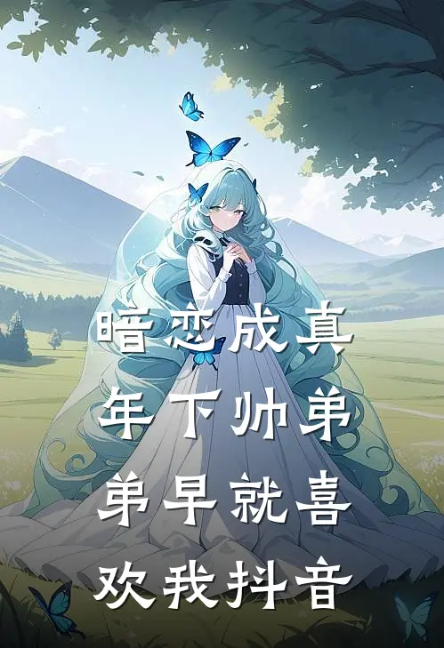 暗恋成真：年下帅弟弟早就喜欢我抖音