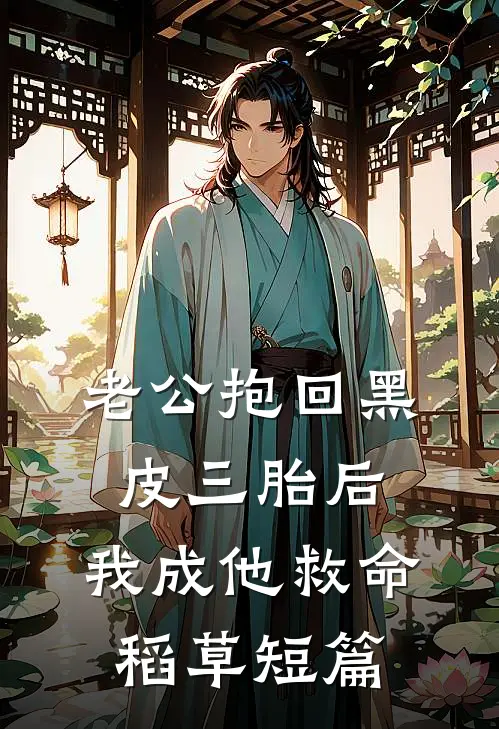 老公抱回黑皮三胎后，我成他救命稻草短篇