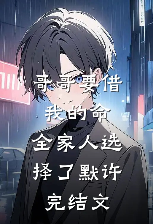 哥哥要借我的命，全家人选择了默许完结文
