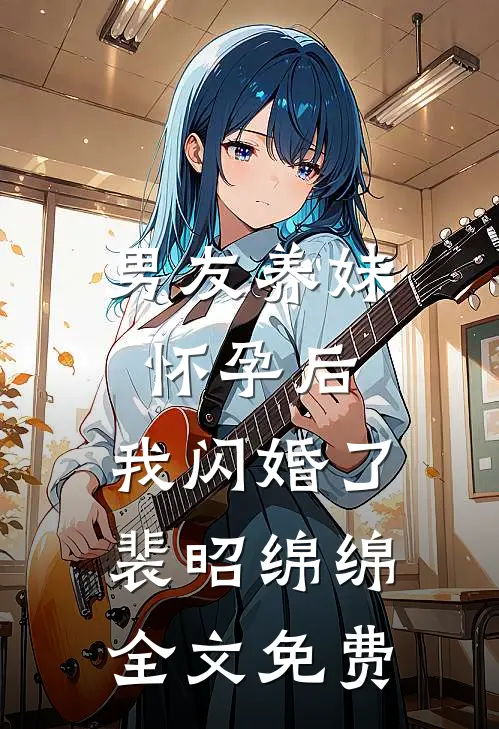 男友养妹怀孕后，我闪婚了裴昭绵绵全文免费