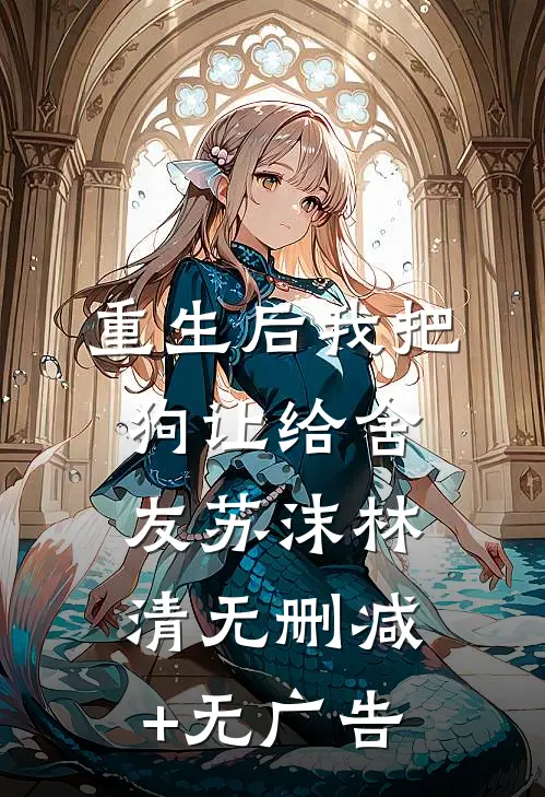 重生后我把狗让给舍友苏沫林清无删减+无广告