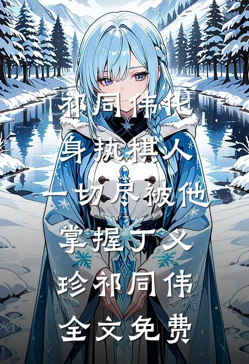 祁同伟化身执棋人，一切尽被他掌握丁义珍祁同伟全文免费
