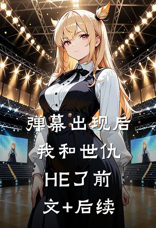 弹幕出现后，我和世仇HE了前文+后续