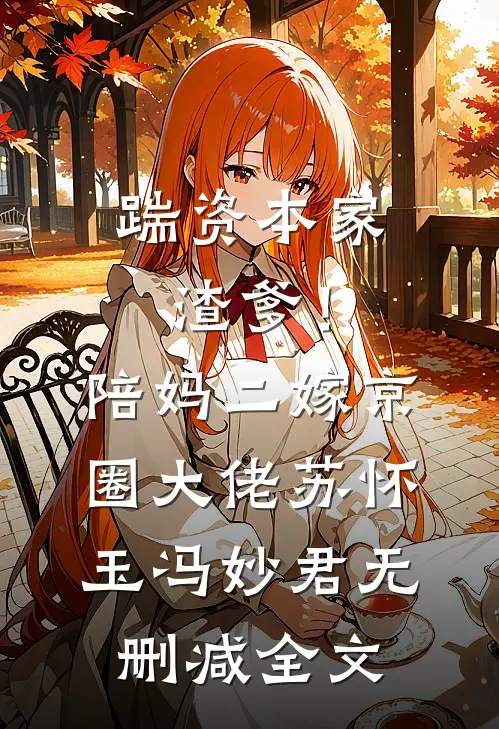 踹资本家渣爹！陪妈二嫁京圈大佬苏怀玉冯妙君无删减全文