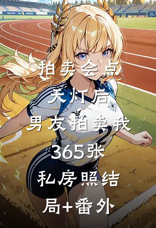 拍卖会点天灯后，男友拍卖我365张私房照结局+番外