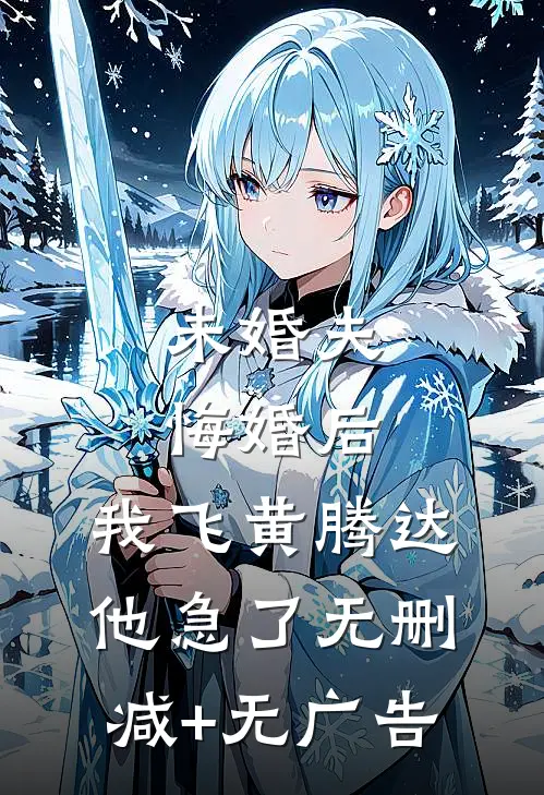 未婚夫悔婚后，我飞黄腾达他急了无删减+无广告